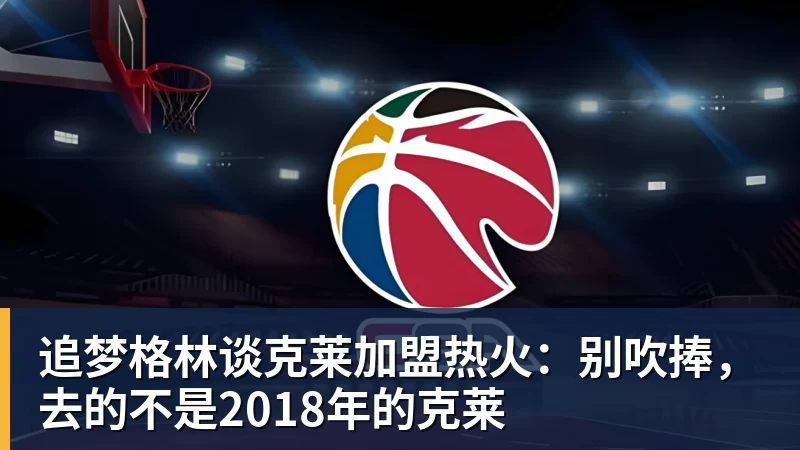 追梦格林谈克莱加盟热火:别吹捧,去的不是2018年的克莱 追梦格林谈克莱加盟热火:别吹捧,去的不是2018年的克莱