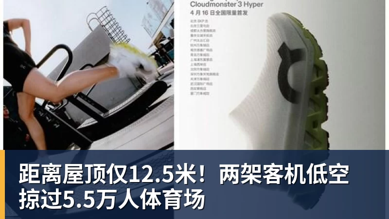 九游体育距离屋顶仅12.5米!两架客机低空掠过5.5万人体育场 九游体育距离屋顶仅12.5米!两架客机低空掠过5.5万人体育场