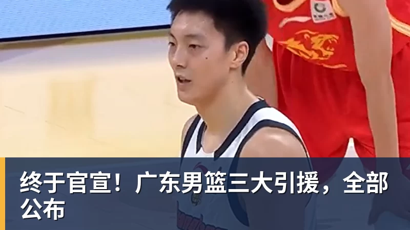终于官宣！广东男篮三大引援，全部公布