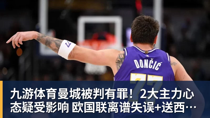 九游体育曼城被判有罪!2大主力心态疑受影响 欧国联离谱失误+送西班牙2球 九游体育曼城被判有罪!2大主力心态疑受影响 欧国联离谱失误+送西班牙2球