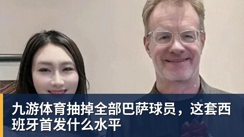 九游体育抽掉全部巴萨球员,这套西班牙首发什么水平 九游体育抽掉全部巴萨球员,这套西班牙首发什么水平